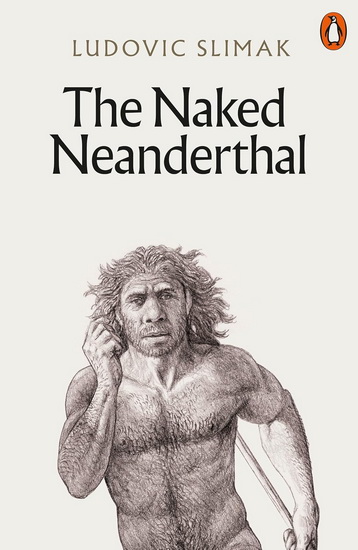 The Naked Neanderthal - LUDOVIC SLIMAK