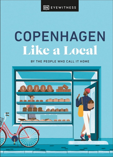 Copenhagen Like a Local: By the People Who Call It Home - DK EYEWITNESS & AL