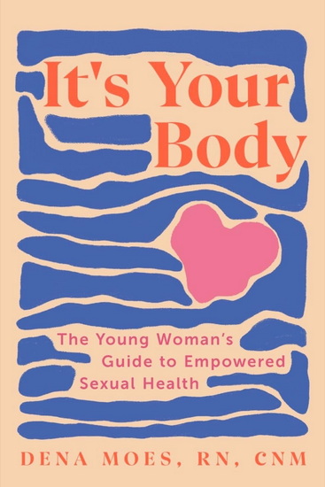 It&#39;s Your Body: The Young Woman&#39;s Guide to Empowered Sexual Health - DENA MOES