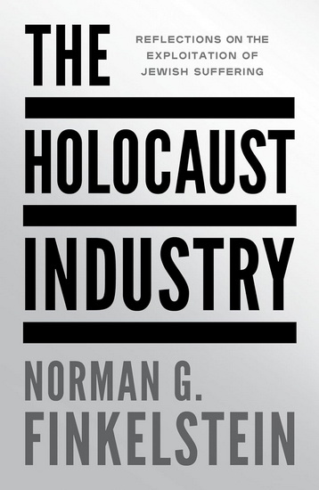 The Holocaust Industry: Reflections on the Exploitation of Jewish Suffering - NORMAN G FINKELSTEIN