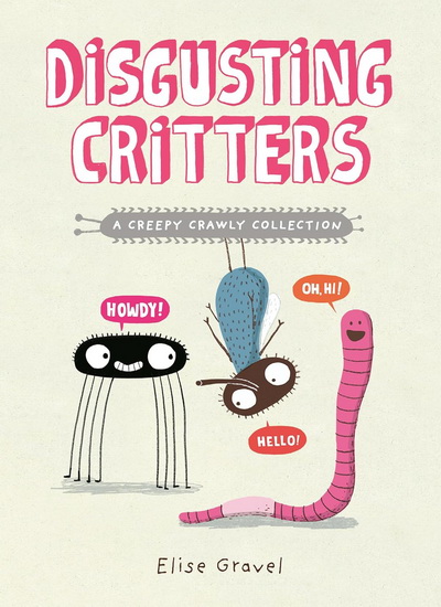Disgusting Critters: A Creepy Crawly Collection - ELISE GRAVEL