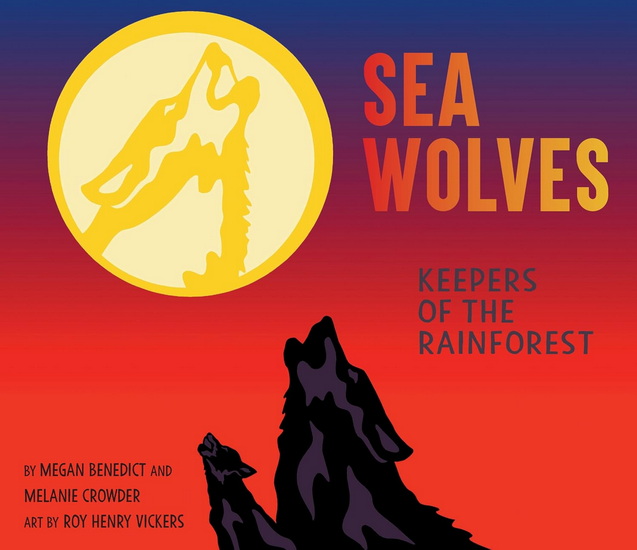 Sea Wolves: Keepers of the Rainforest - MEGAN BENEDICT & AL