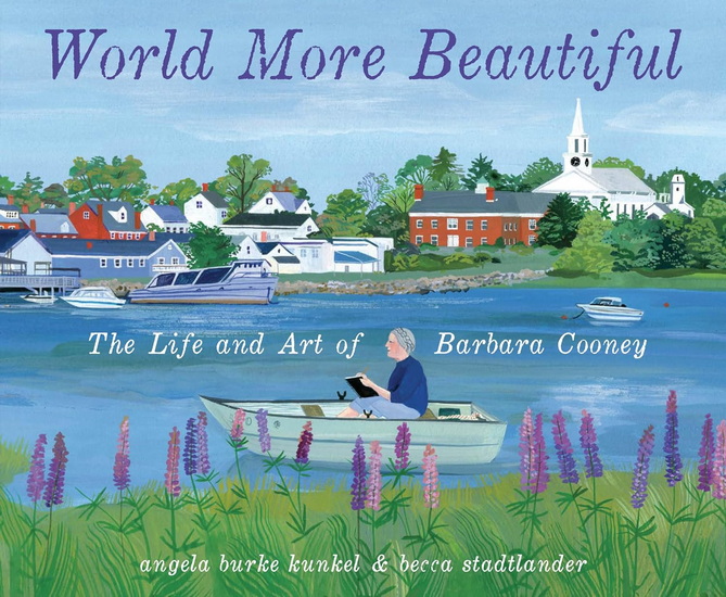 World More Beautiful: The Life and Art of Barbara Cooney - ANGELA BURKE KUNKEL - BECCA STADTLANDER
