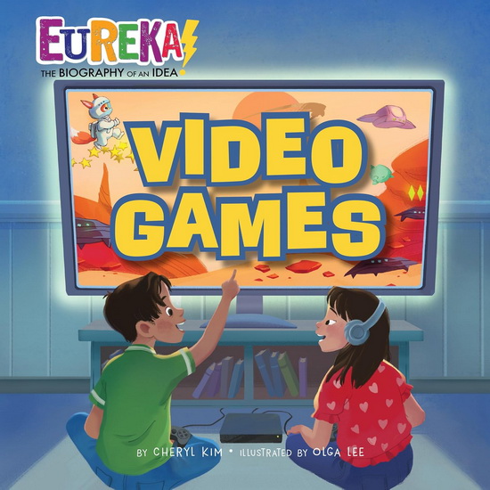 Video Games: Eureka! The Biography of an Idea - CHERYL KIM - OLGA LEE