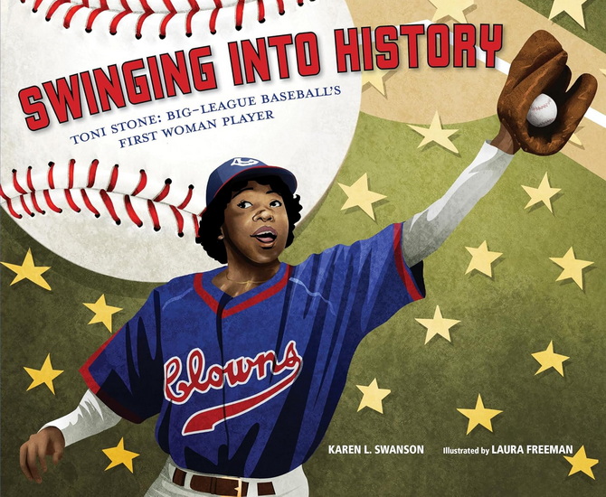 Swinging Into History: Toni Stone: Big-League Baseball's First Woman Player - KAREN L SWANSON - LAURA FREEMAN