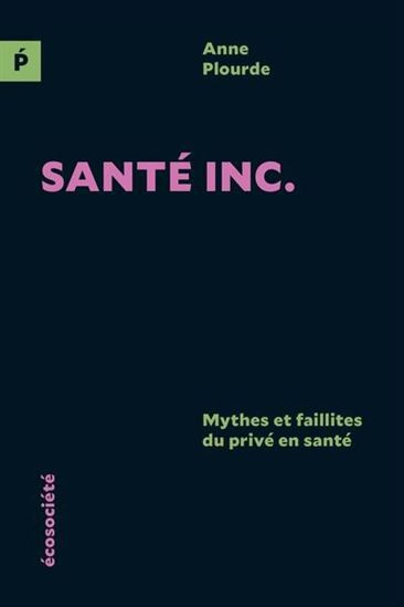 Santé inc. : cinq mythes et faillites du système de santé - ANNE PLOURDE