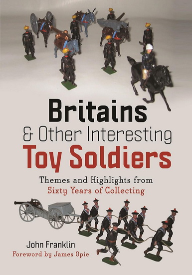 Britains and Other Interesting Toy Soldiers: Themes and Highlights from Sixty Years of Collecting - FRANKLIN
