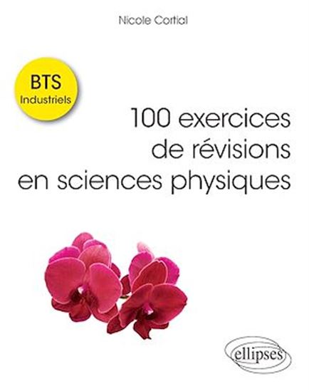 100 exercices de révisions en sciences physiques - BTS Industriels - NICOLE CORTIAL