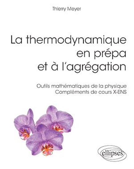 La Thermodynamique en prépa et à l'agrégation : outils mathématiques de la physique : compléments de cours X-ENS - THIERRY MEYER