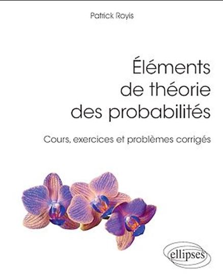 Eléments de théorie des probabilités : cours, exercices et problèmes corrigés - PATRICK ROYIS