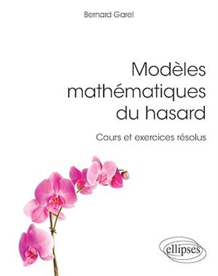 Modèles mathématiques du hasard : cours et exercices résolus - BERNARD GAREL
