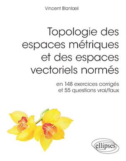 Topologie des espaces métriques et des espaces vectoriels normés en 148 exercices corrigés et 55 questions vrai-faux - VINCENT BLANLOEIL