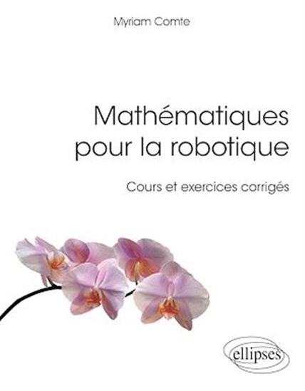Mathématiques pour la robotique : cours et exercices corrigés - MYRIAM COMTE