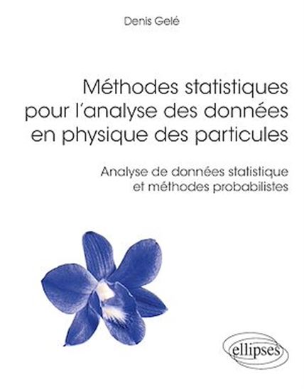 Méthodes statistiques pour l'analyse des données en physique des particules - Analyse de données statistique et méthodes probabilistes - DENIS GELÉ