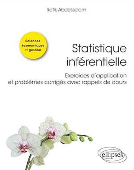 Statistique inférentielle : exercices d'application et problèmes corrigés avec rappels de cours - RAFIK ABDESSELAM