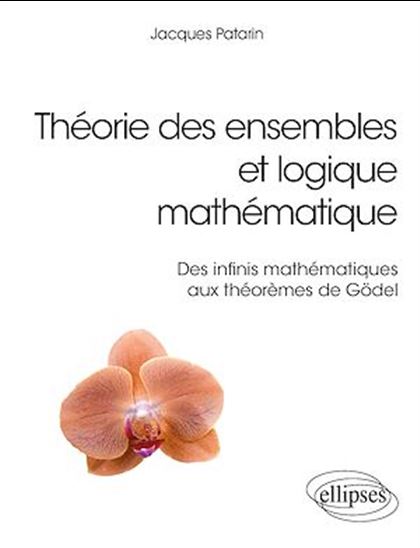 Théorie des ensembles et logique mathématique - Des infinis mathématiques aux théorèmes de Gödel - JACQUES PATARIN