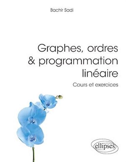 Graphes, ordres & programmation linéaire : cours et exercices - BACHIR SADI