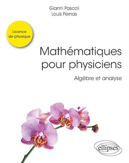 Mathématiques pour physiciens - Algèbre et analyse - GIANNI PASCOLI - LOUIS PERNAS