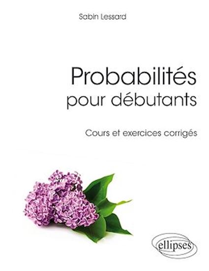 Probabilités pour débutants : cours et exercices corrigés - SABIN LESSARD
