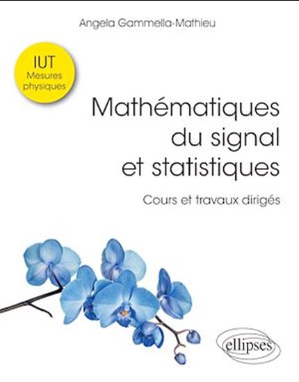 Mathématiques du signal et statistiques : cours et travaux dirigés : IUT mesures physiques - ANGELA GAMMELLA-MATHIEU
