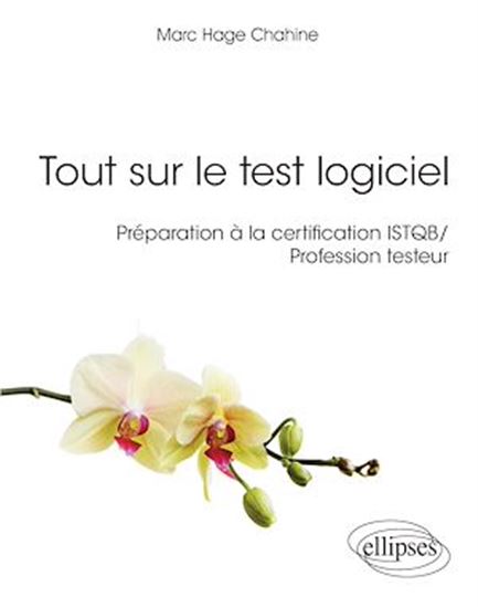 Tout sur le test logiciel - Préparation à la certification ISTQB / Profession testeur - MARC HAGE CHAHINE