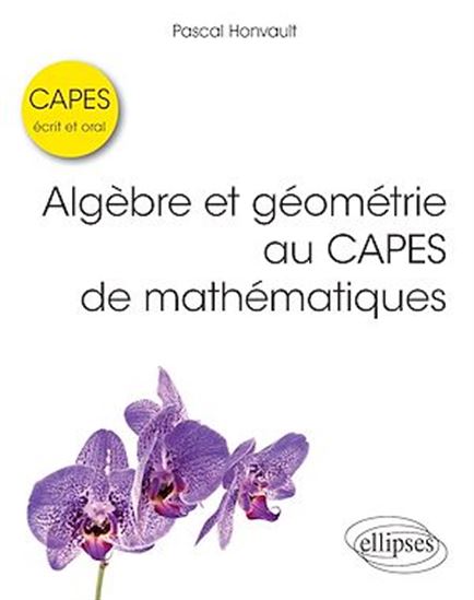 Algèbre et géométrie au CAPES de mathématiques - Écrit et oral - PASCAL HONVAULT