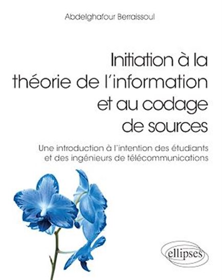 Initiation à la théorie de l'information et au codage de sources - Une introduction à l'intention des étudiants et des ingénieurs de télécommunications - ABDELGHAFOUR BERRAISSOUL