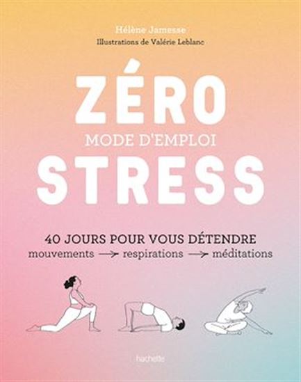 Zéro stress : mode d&#39;emploi - HÉLÈNE JAMESSE - VALÉRIE LEBLANC