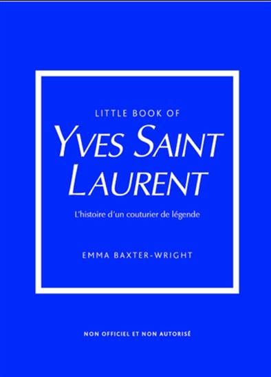 Little book of Yves Saint-Laurent : l&#39;histoire d&#39;un couturier de légende : non officiel et non autorisé - EMMA BAXTER-WRIGHT