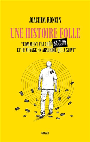 Une histoire folle : comment j&#39;ai créé Je suis Charlie et le voyage en absurdie qui a suivi - JOACHIM RONCIN