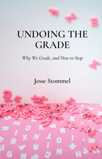 Undoing the Grade: Why We Grade, and How to Stop - JESSE STOMMEL