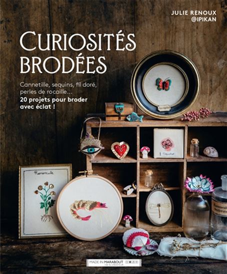 Curiosités brodées : cannetille, sequins, fil doré, perles de rocaille... : 20 projets pour broder avec éclat ! - JULIE RENOUX