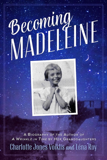 Becoming Madeleine: A Biography of the Author of A Wrinkle in Time by Her Granddaughters - CHARLOTTE JONES VOIKLIS - LENA ROY