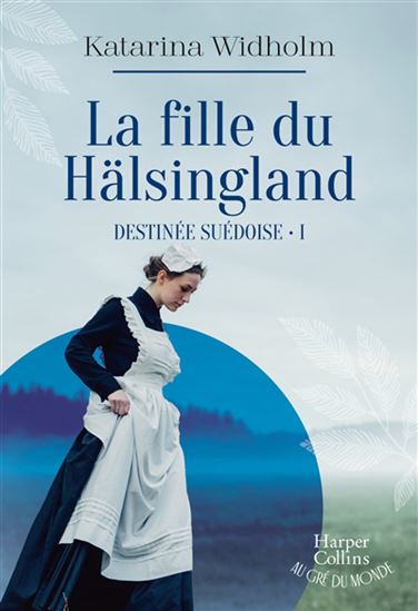 Destinée suédoise T.01 La fille du Hälsingland - KATARINA WIDHOLM