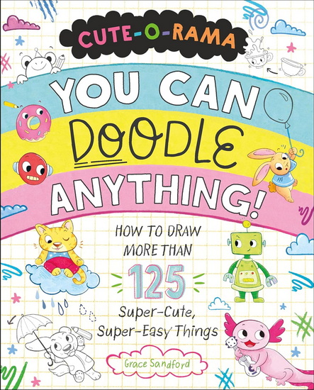 Cute-O-Rama: You Can Doodle Anything! - GRACE SANDFORD
