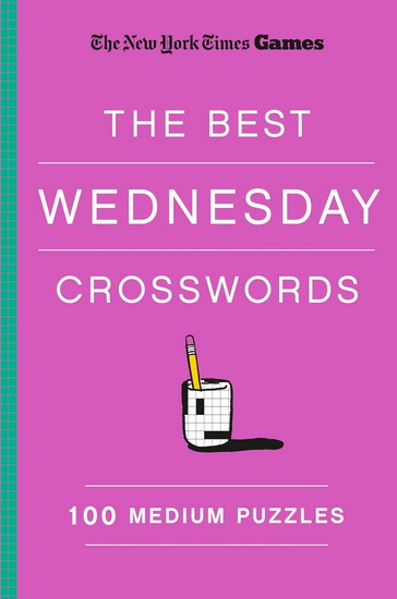 New York Times Games The Best Wednesday Crosswords: 100 Medium Puzzles - WILL SHORTZ