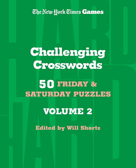 New York Times Games Challenging Crosswords Volume 2: 50 Friday and Saturday Puzzles - WILL SHORTZ