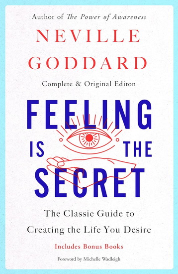 Feeling Is the Secret : The Classic Guide to Creating the life You Desire - NEVILLE GODDARD