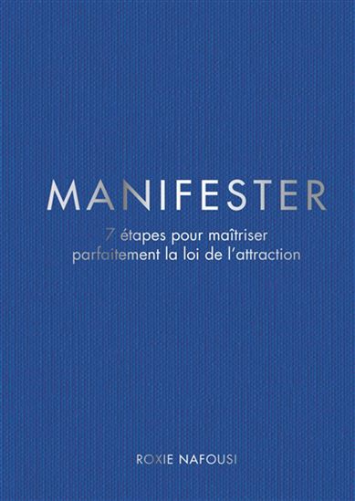 Manifester : 7 étapes pour maîtriser parfaitement la loi de l'attraction - ROXIE NAFOUSI