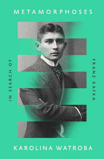 Metamorphoses : In Search of Franz Kafka - KAROLINA WATROBA
