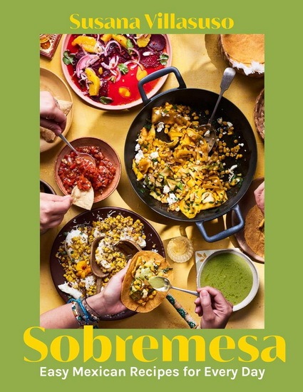 Sobremesa : Easy Mexican Recipes for Every Day - SUSANA VILLASUSO
