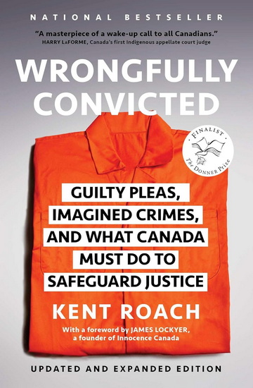 Wrongfully Convicted : Guilty Pleas, Imagined Crimes, and What Canada Must Do to Safeguard Justice - KENT ROACH