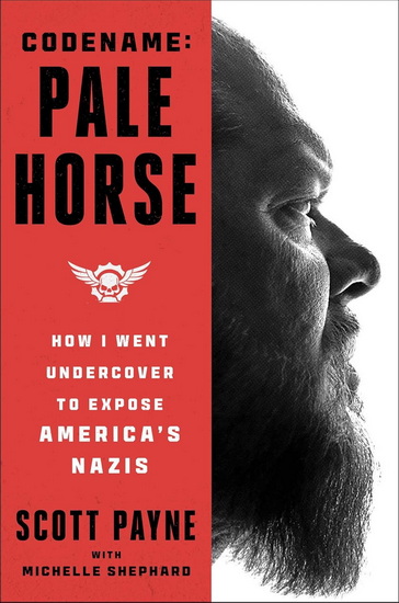 Code Name: Pale Horse : How I Went Undercover to Expose America&#39;s Nazis - SCOTT PAYNE