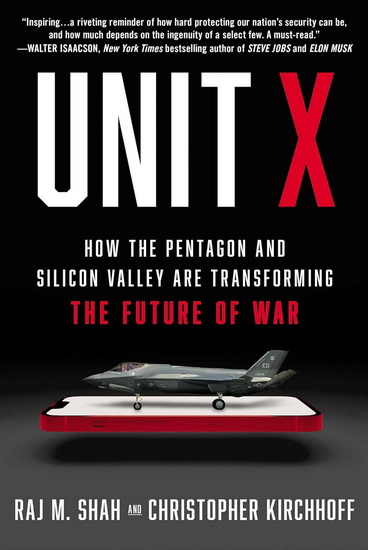 Unit X : How the Pentagon and Silicon Valley Are Transforming the Future of War - RAJ SHAH