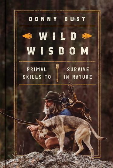 Wild Wisdom : Primal Skills to Survive in Nature - DONNY DUST