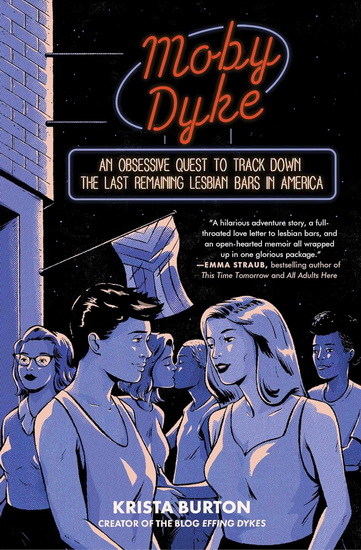 Moby Dyke : An Obsessive Quest To Track Down The Last Remaining Lesbian Bars In America - KRISTA BURTON