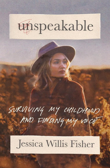 Unspeakable: Surviving My Childhood and Finding My Voice - JESSICA WILLIS FISHER