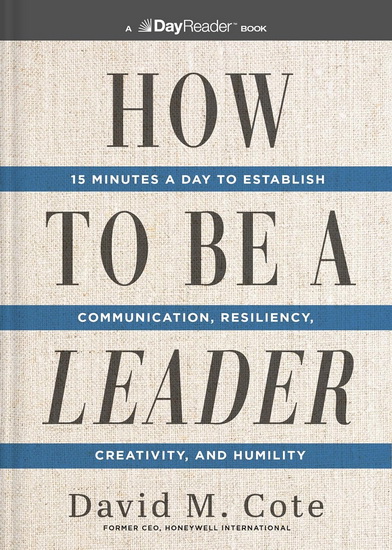 How to Be a Leader: 15 Minutes a Day to Establish Communication, Resiliency, Creativity, and Humility - DAVID M COTE