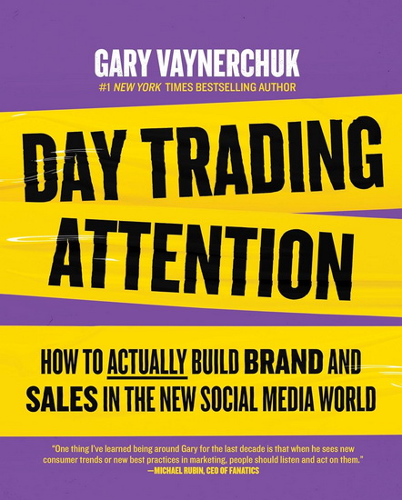 Day Trading Attention: How to Actually Build Brand and Sales in the New Social Media World - GARY VAYNERCHUK