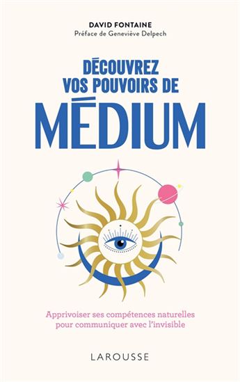 Découvrez vos pouvoirs de médium : apprivoiser ses compétences naturelles pour communiquer avec l&#39;invisible - DAVID FONTAINE